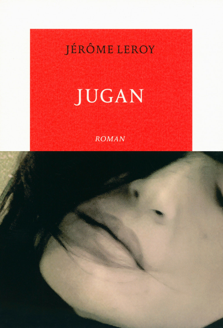 Jerome Leroy Les Derniers Jours Des Fauves C'est à lire : "Jugan" de Jérôme Leroy